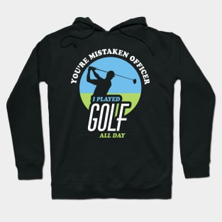 You're Mistaken Officer I Played Golf All Day | Funny Golf Hoodie